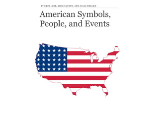 BY ERIN LUSK, EMILY QUINN, AND JULIA THELEN

American Symbols,
People, and Events

 
