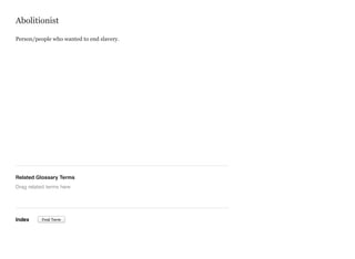 Abolitionist
Person/people who wanted to end slavery.

Related Glossary Terms
Drag related terms here

Index

Find Term

 