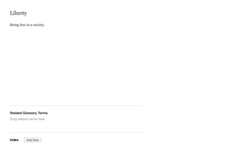 Liberty
Being free in a society.

Related Glossary Terms
Drag related terms here

Index

Find Term

 