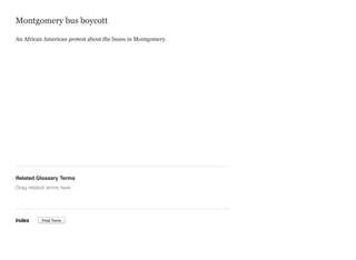 Montgomery bus boycott
An African American protest about the buses in Montgomery.

Related Glossary Terms
Drag related terms here

Index

Find Term

 