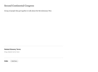 Second Continental Congress
Group of people that got together to talk about the Revolutionary War.

Related Glossary Terms
Drag related terms here

Index

Find Term

 