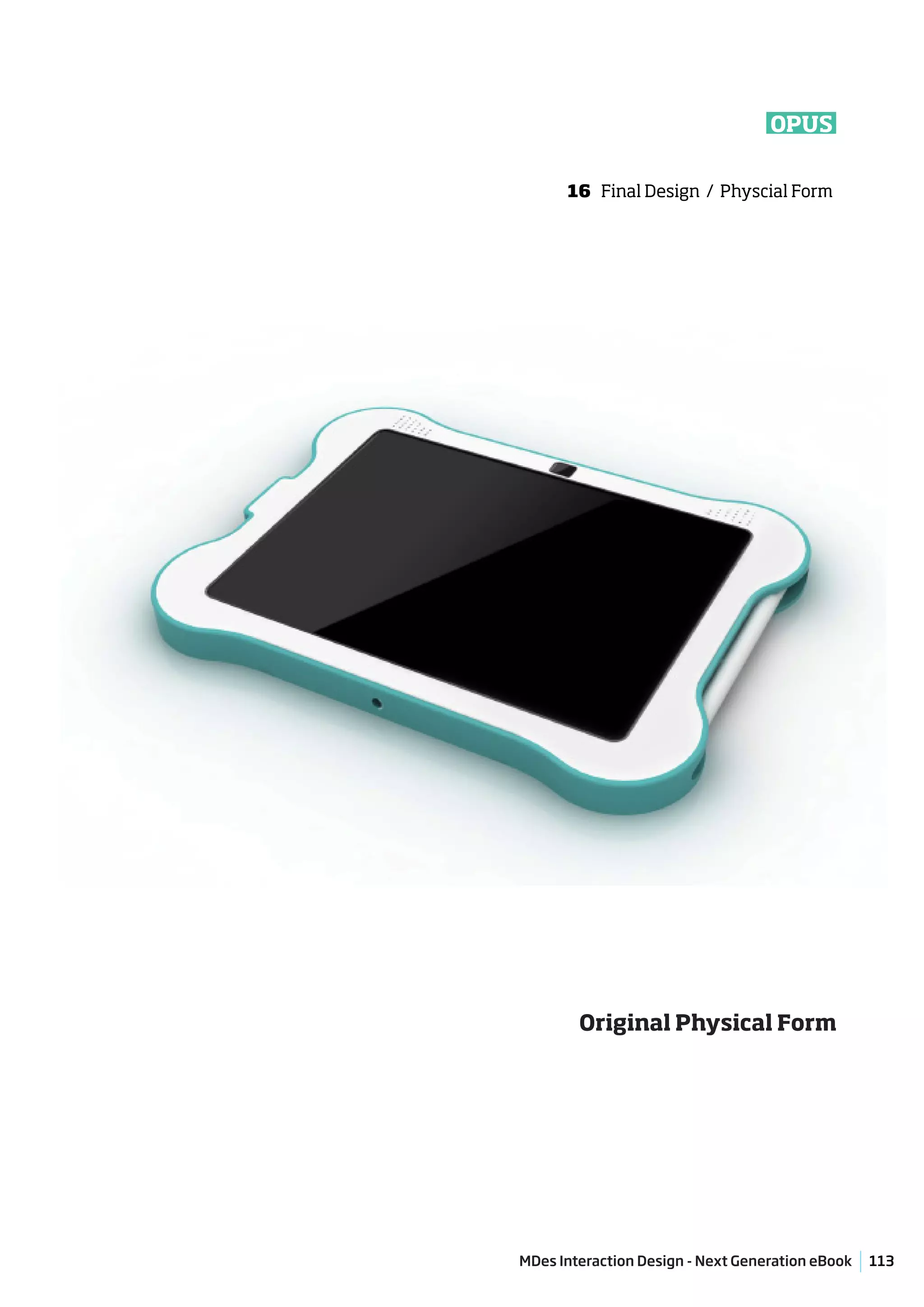 OPUS


      16 Final Design / Physcial Form




        Original Physical Form




MDes Interaction Design - Next Generation eBook   113
 