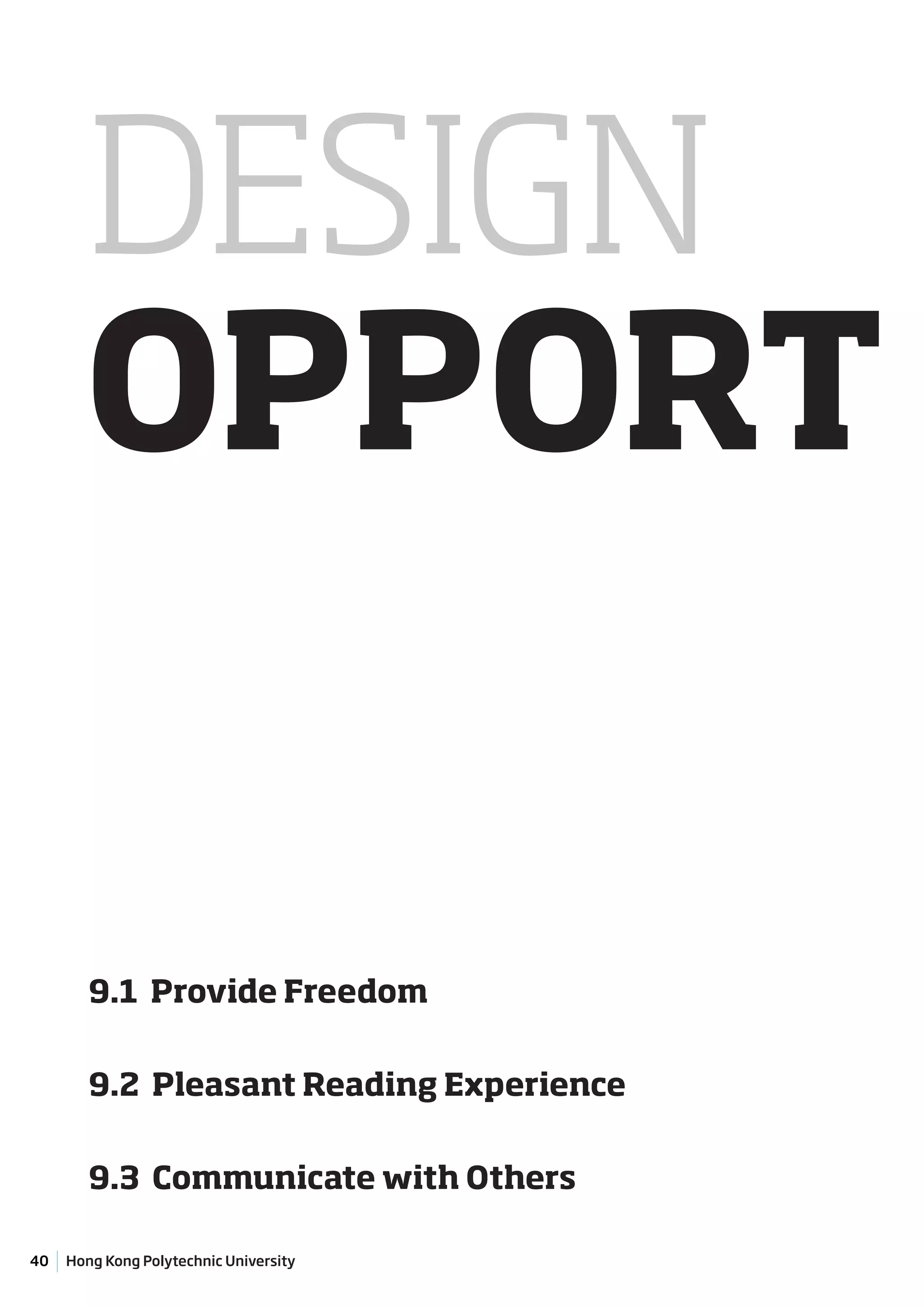 DESIGN
       OPPORT

        9.1 Provide Freedom


        9.2 Pleasant Reading Experience


        9.3 Communicate with Others

40   Hong Kong Polytechnic University
 
