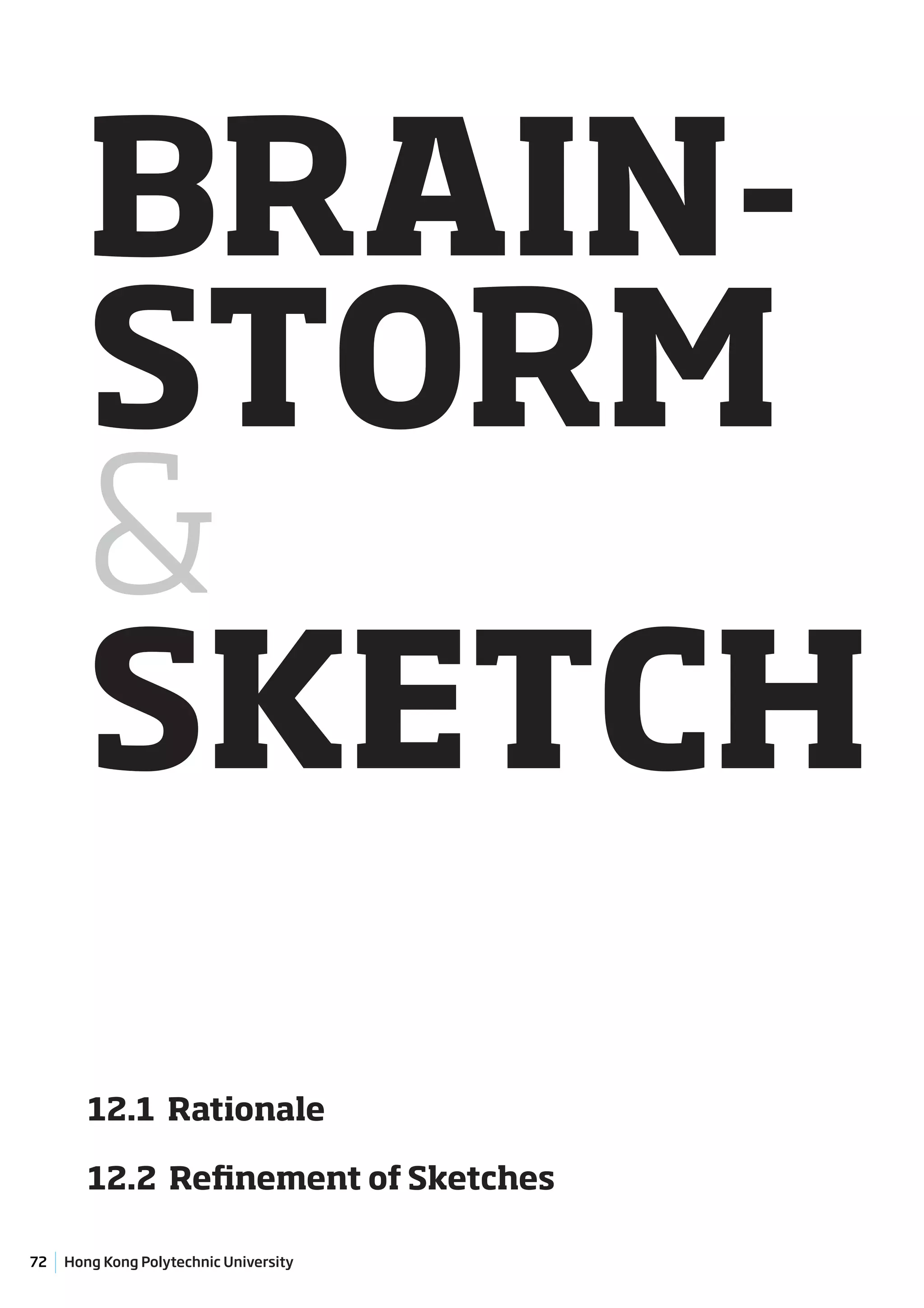 BRAIN-
        STORM
        &
        SKETCH
        12.1 Rationale

        12.2 Refinement of Sketches

72   Hong Kong Polytechnic University
 