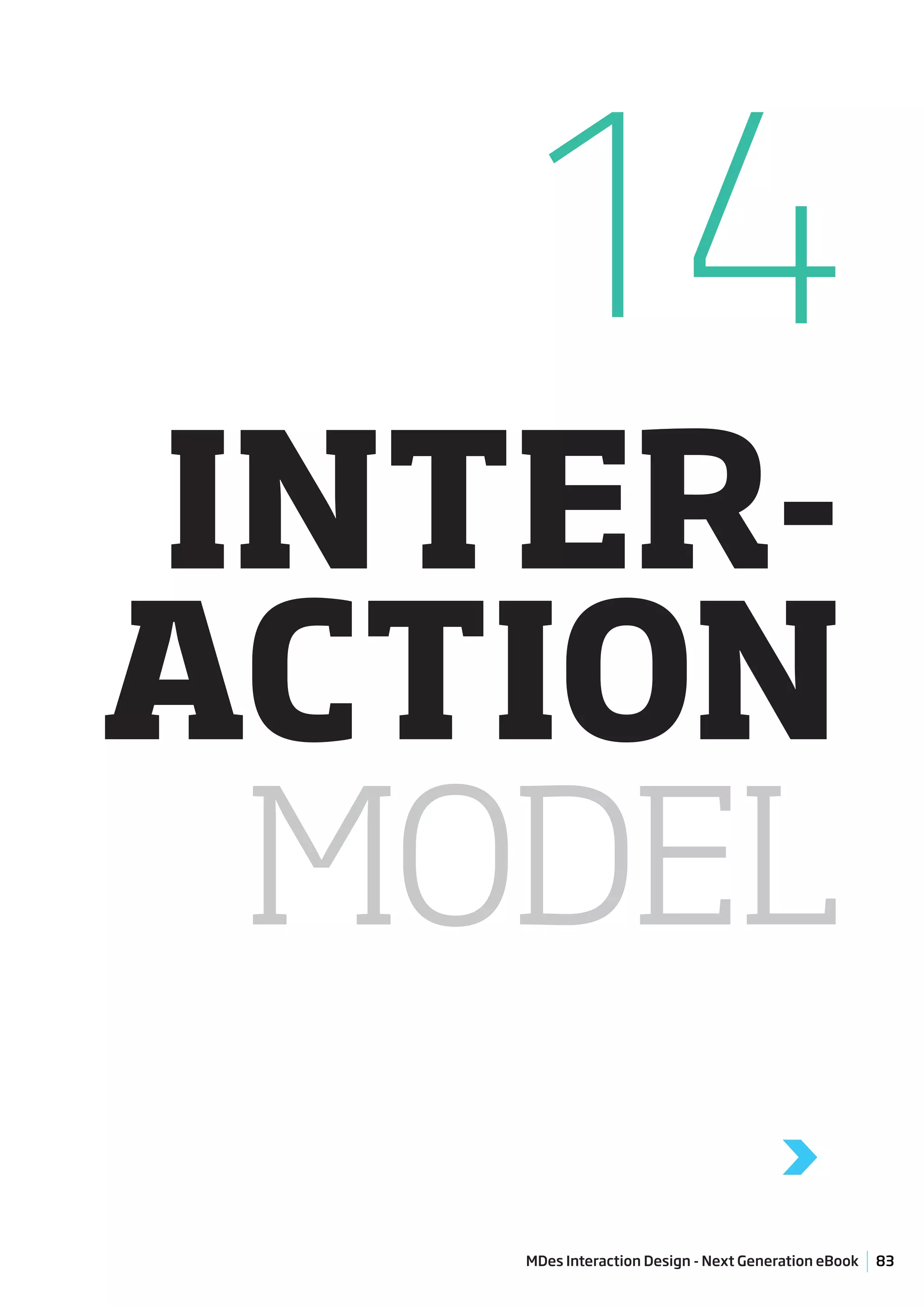 14
INTER-
ACTION
 MODEL
                                      >
   MDes Interaction Design - Next Generation eBook   83
 