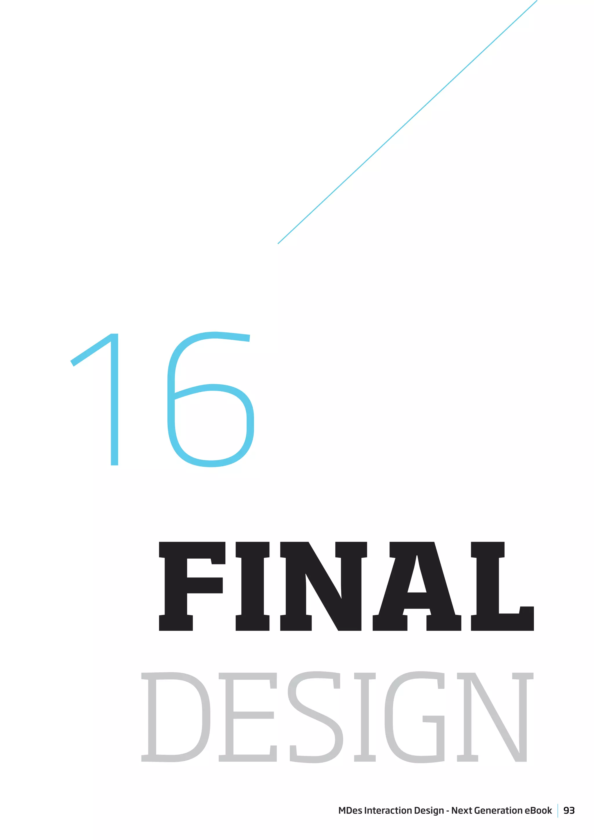16
FINAL
DESIGN
     MDes Interaction Design - Next Generation eBook   93
 