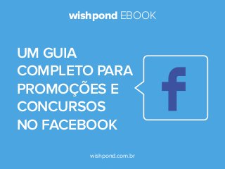 wishpond EBOOK
wishpond.com.br
Um guia
completo para
Promoções e
Concursos
no Facebook
 