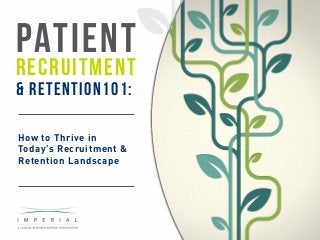 Patient
Recruitment
& Retention101:
How to Thrive in
Today’s Recruitment &
Retention Landscape
 
