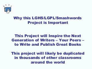 Why this LGHS/LGPL/Smashwords
Project is Important
This Project will Inspire the Next
Generation of Writers – Your Peers –...