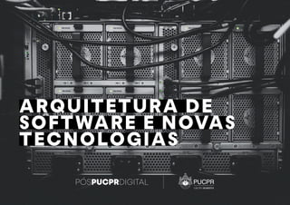 ARQUITETURA DE
SOFTWARE E NOVAS
TECNOLOGIAS
 