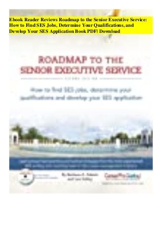 Ebook Reader Reviews Roadmap to the Senior Executive Service:
How to Find SES Jobs, Determine Your Qualifications, and
Develop Your SES Application Book PDF| Download
 