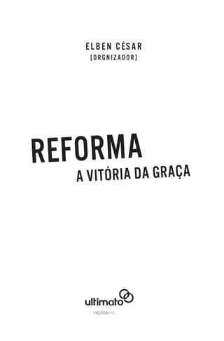 ELBEN CÉSAR
[ORGNIZADOR]
REFORMA
A VITÓRIA DA GRAÇA
 