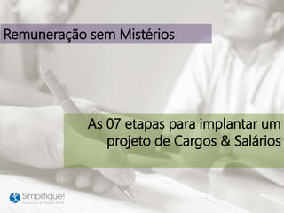 Remuneração sem Mistérios
As 07 etapas para implantar um
projeto de Cargos & Salários
 