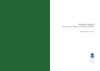 2 | Resíduos sólidos - Perspectivas e desafios para a gestão integrada
| Visão Histórica e Política Visão Histórica e Política |
Resíduos sólidos - Perspectivas e desafios para a gestão integrada | 3
Resíduos sólidos
Perspectivas e desafios para a gestão integrada
Soraya Giovanetti El-Deir (org.)
Recife, 2014
1ª. edição
 