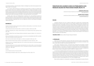 74 | Resíduos sólidos - Perspectivas e desafios para a gestão integrada
| Visão Histórica e Política Visão Histórica e Política |
Resíduos sólidos - Perspectivas e desafios para a gestão integrada | 75
| Diagnósticos de Resíduos Sólidos Diagnósticos de Resíduos Sólidos |
que realmente podemos chamar de rejeitos. Objetos e embalagem que ainda não são passíveis de reci-
clagem podem ser reutilizados.
Se os resíduos sólidos destinados aos programas de coleta seletiva e enviados à reciclagem apre-
sentam-se para o discurso eco capitalista como solução definitiva, o resíduo da reciclagem é um pro-
blema no fim do ciclo que precisa de soluções urgentes, ora é mais um resíduo que precisará de muitos
estudos e pesquisas para encontrar alternativas ambientalmente corretas, mas se muito provavelmente
estas alternativas estejam fora de uma viabilidade econômica para tratamento ela será relegada a segun-
do plano, estes resíduos não passaram de rejeitos e continuaram poluindo o meio ambiente.
Portanto, cabe a todos que verdadeiramente, se importam com o meio ambiente (re) discutir as
questões ambientais, e neste caso, as questões dos resíduos sólidos, cobrando do poder público ações
que possam atacar o cerne do problema e (re) ver o discurso em defesa da reciclagem valorizado na prá-
tica os R’s de reduzir e reaproveitar, bem como criar hábitos de consumo e novas relações de verdadeiro
respeito pela natureza.
REFERÊNCIAS
Cavalcanti, Clóvis. Meio ambiente, desenvolvimento sustentável e políticas públicas. 2ª ed. São Paulo. Cortez, Fun-
dação Joaquim Nabuco, Recife, 1999.
Fundação Nacional de Saúde / Resíduos sólidos e a saúde da comunidade. - Brasília: Funasa, 2009.
Impereriano, Boisbaudran de O.. Direito e Gestão Ambiental: o que as empresas devem saber. João Pessoa: Sal da
Terra, , 2007.
Layrargues, Philippe Pomier (org.). Educação Ambiental: repensando o espaço da cidadania. 2. ed. São Paulo: Cor-
tez, , 2002.
Morimura, Michelle Midori. Do Global: Percurso teórico e conceituais da sustentabilidade. Recife, 2009.Tese de Mes-
trado. Centro de Filosofia e Ciências Humanas. UFPE.
Nani, Everton Luiz. Meio Ambiente e Reciclagem: um caminho a ser seguido. Curitiba: Juará, 2010.
Ribeiro, Daniel Verás. Resíduos Sólidos: problema ou oportunidade? Rio de Janeiro: Interciência, , 2009.
Rodrigues, Francisco Luiz; CAVINATTO, Maria Vilma. Lixo: de onde vem para onde vai? 2ª ed. São Paulo: Moderna,
Coleção desafios, , 2003.
Silva, Marcelo Rodrigues da. Economia solidária, desenvolvimento local e resíduos sólidos: o caso da Associação de
catadores Érick Soares do município de Abreu e Lima, PE. Dissertação de mestrado em extensão rural e desenvol-
vimento local – UFRPE. 2006.
Periódicos
Jornal O Estado de São Paulo, 07 de maio de 2008.
Revista Falando de Qualidade: Gestão, Processo e Meio Ambiente. Ano XIV. Nov. 2004, nº 150.
PERCEPÇÃO DOS USUÁRIOS ACERCA DA PROBLEMÁTICA DOS
RESÍDUOS SÓLIDOS NA PRAIA DE BOA VIAGEM, RECIFE- PE
RODRIGUES, Midiã da Silva
Laboratório de Estudos Ambientais da Universidade de Pernambuco (LEA/UPE)
midia_r@hotmail.com
GOUVEIA, Renata Laranjeiras
Laboratório de Estudos Ambientais da Universidade de Pernambuco (LEA/UPE)
renatalaranjeiras@gmail.com
RESUMO
A expansão urbana fez com que a moradia na cidade fosse um atrativo para a população aliado
ao crescimento do turismo em áreas costeiras, com isso surgiram problemas de não conservação e de
poluição nessas áreas. O exacerbado consumo de resíduos sólidos nas metrópoles, associado ao não
entendimento crítico de grande parte da população, impulsiona a falta da logística reversa. Assim, se faz
necessário entender a percepção da população que frequenta estes ambientes costeiros e analisar suas
condutas em relação ao meio. A resposta dos objetivos se deu a partir de um questionário com pergun-
tas estruturadas aos frequentadores da orla da praia de Boa Viagem, Recife- PE. Após analise dos resulta-
dos, pôde-se concluir que os frequentadores possuem conhecimento sobre a responsabilidade do lixo
produzido e suas consequências em relação à poluição, contudo esta preocupação é restrita apenas as
ordens econômicas e de saúde pública.
PALAVRAS-CHAVE: Resíduos sólidos, Poluição, Educação Ambiental
1. INTRODUÇÃO
Sabe-se que, nas ultimas décadas, a expansão urbana vêm ocorrendo em todos os espaços geográ-
ficos. Nesta perspectiva, a paisagem natural litorânea, foi dando lugar aos ambientes construídos e, não
raro, as praias estão diminuídas e descaracterizadas (BRASIL, 2002).
Assim sendo, a expansão do turismo, o acentuado avanço populacional e tecnológico, a diversifi-
cação de atividades e o impulsionamento do consumo no espaço costeiro, vem acarretando a contami-
nação deste ambiente e, suas origens e consequências são de grande valia no viés do planejamento e
gerenciamento eficaz dos resíduos sólidos, principais causadores da não conservação da qualidade dos
recursos costeiros de áreas metropolitanos (SOUZA E LEITÃO 2013, GAMA et al., 2011). 	
O crescimento da cidade do Recife se deu através do processo de metropolização por inchação, ou
seja, tem uma concentração de habitantes em nível elevado. Uma parte da concentração urbana do Re-
cife está inserida no litoral, localizadas nas praias de Pina e Boa Viagem que totalizam aproximadamente
8,5 km de extensão de faixa costeira. O bairro de Boa Viagem é composto, principalmente, por uma área
residencial, sendo um importante polo turístico. Com o aumento da urbanização e do turismo, a área
reservada de praia está aos poucos sendo transformada em área de lazer, com quadras de tênis, bares e
restaurantes situados na areia (GONÇALVES et al., 2013; LEITE E ANDRADE, 2004). 	
Neste sentindo, objetivou-se compreender a percepção dos frequentadores da praia de Boa Via-
 