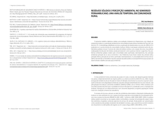 90 | Resíduos sólidos - Perspectivas e desafios para a gestão integrada
| Visão Histórica e Política Visão Histórica e Política |
Resíduos sólidos - Perspectivas e desafios para a gestão integrada | 91
| Diagnósticos de Resíduos Sólidos Diagnósticos de Resíduos Sólidos |
INSTITUTO BRASILEIRO DE GEOGRAFIA E IBGE E ESTATÍSTICA - IBGE.Acesso à internet e Posse de Telefone
Móvel Celular para Uso Pessoal. Pesquisa Nacional por Amostra de Domicílios (PNAD) 2011.Disponível
em:<ftp://ftp.ibge.gov.br/2011/PNAD_Inter_2011.pdf>. Acesso em: 08 Set. 2013.
IDC BRASIL. Disponível em: <http://br.idclatin.com/default.aspx>. Acesso em: 23 julho 2013.
INSTITUTO CLARO. Disponível em: <https://www.institutoclaro.org.br/releases/claro-recicla-conscienti-
zacao-e-destinacao-consciente-de-aparelhos/>. Acesso em: 8 Set. 2013.
PUC-RIO, O desenvolvimento da telefonia celular. Disponível em:<http://www2.dbd.puc-rio.br/perga-
mum/tesesabertas/0610334_08_cap_03.pdf>. Acesso em: 08 Set. 2013.
QUINTANILHA L. A gestão sustentável do resíduo eletroeletrônico. Revista Meio Ambiente Industrial. Set/
Out 2009. p. 26.
SANTOS, E. F.; SOUZA, M. T. S. Um estudo das motivações para implantação de programas de logística
reversa de microcomputadores. Revista Eletrônica de Ciência Admisnitrativa (RECADM) v. 8, n. 2, p. 137-
150, Nov. 2009.
SELPIS, A. N.; CASTILHO, R. O; ARAÚJO, J. A. B. Logística reversa de resíduos eletroeletrônicos, Tékhne ε
Lógos, Botucatu, SP, v.3, n.2, Julho. 2012.
TIM, 2013 Disponível em: < http://www.tim.com.br/pe/sobre-a-tim/sala-de-imprensa/press-releases/
projetos-sociais/tim-amplia-programa-de-logistica-reversa-em-todo-o-pais->. Acesso em: 8 de set. 2013.
VIVO, 2013. Disponível em: < http://www.vivoblog.com.br/sustentabilidade-recicle-seu-celular.html>.
Acesso em: 8 de set. 2013.
XAVIER, L. H. et al. Gestão de resíduos eletroeletrônicos:Mapeamento da logística reversa de computado-
res e componentes no Brasil. Disponível em: <http://www.redisa.uji.es/artSim2010/Gestao/pdf>. Acesso
em 5 jul. 2013.
ZENI, A M; OLIVEIRA, I. L; MACEDO, M.; HURTADO, A.L.B; MOTTA, R. Contribuição da Inovação para gestão sustentável
de resíduos eletroeletrônicos. II Congresso Brasileiro de engenharia de produção, 2012. Disponível em: <http://
www.aprepro.org.br/conbrepro/2012/anais/artigos/gestaoamb/2.pdf>. Acesso em: 3 jul. 201
RESÍDUOS SÓLIDOS E PERCEPÇÃO AMBIENTAL NO SEMIÁRIDO
PERNAMBUCANO, UMA ANÁLISE TEMPORAL EM COMUNIDADE
RURAL
PAZ, Yenê Medeiros
Departamento de Tecnologia Rural da Universidade Federal Rural de Pernambuco
yenemedeiros@hotmail.com
MORAIS, Maria Monize de
Departamento de Tecnologia Rural da Universidade Federal Rural de Pernambuco
monize_morais12@hotmail.com
RESUMO
O presente trabalho objetivou realizar uma avaliação temporal da infraestrutura com relação ao
saneamento básico e a percepção ambiental de comunidade de agricultores familiares de Poço da Cruz,
Ibimirim-PE. A metodologia trabalhada consistiu na aplicação de questionários nos anos de 2009 à 2013,
avaliando-se a socioeconomia da comunidade, resíduos sólidos e percepção ambiental acerca de pro-
blemáticas globais e locais. O serviço de coleta de resíduos evoluiu com o passar dos anos, mas práticas
inadequadas de descarte de resíduos ainda permanecem como queimar, enterrar e jogar fora. Dos pro-
blemas ambientais globais citados pela comunidade estão queimadas, desmatamento, lixo, poluição
ambiental, poluição do ar, seca e enchentes. E dos Problemas locais foram citados lixo, animais soltos,
poluição hídrica, poluição do ar, fome, queimada e desmatamento. A comunidade deve ser foco de tra-
balhos de extensão universitária e da preocupação do poder público municipal de forma que possam ser
desenvolvidos trabalhos de educação ambiental.
PALAVRAS-CHAVE: Problemas ambientais, Comunidade tradicional, Ruralidade.
1. INTRODUÇÃO
O meio ambiente é tema central das discussões em todo o mundo, este desperta grande interesse
nos países, independentemente do regime político ou sistema econômico (ROCHA et al., 2005). A partir
da segunda metade do século XX pode-se notar um elevado crescimento no consumo o que por conse-
quência denota numa degradação ambiental, seja pela utilização desenfreada dos recursos naturais, seja
pela geração de resíduos e poluentes (ALMEIDA JUNIOR & GOMES, 2012). Ferreira (1995) corrobora com
essa ideia quando descreve que a sociedade do século XXI pode ser considerada como a civilização dos
resíduos, marcada por um desenvolvimento com crescente desperdício, enquanto populações inteiras
vivem em condições mínimas de subsistência.
A escassez de recursos naturais, ao lado dos problemas relacionados à disposição inadequada dos
resíduos no meio ambiente, foi com o passar do tempo expondo a necessidade da concretização de for-
mas mais corretas de descarte (RIBEIRO & LIMA, 2000). Conforme a NBR 10004 (ABNT, 2004) os resíduos
sólidos podem encontrar-se nos estados sólido e semissólido, e resultam de atividade de origem indus-
trial, doméstica, hospitalar, comercial, agrícola, de serviços de varrição. Ainda podem ser caracterizados
como substâncias descartadas resultantes de atividades humanas, cujas características tornem inviável o
seu lançamento na rede pública de esgotos ou em corpos d’água (ABNT, 2004; BRASIL, 2010).
 