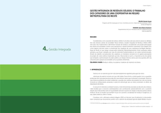 146 | Resíduos sólidos - Perspectivas e desafios para a gestão integrada
| Gestão Integrada Gestão Integrada |
Resíduos sólidos - Perspectivas e desafios para a gestão integrada | 147
1.	Gestão Integrada
3	 Métodos e Técnicas
Gestão Integrada4.
GESTÃO INTEGRADA DE RESÍDUOS SÓLIDOS: O TRABALHO
DOS CATADORES DE UMA COOPERATIVA NA REGIÃO
METROPOLITANA DO RECIFE
ROLIM, Renata Souza
Programa de Pós Graduação em Econ. Doméstica da Univ. Federal de Viçosa Bolsista CAPES.
renata.rolim@ufv.br
TEIXEIRA, Karla Maria Damiano
Departamento de Econ. Doméstica da Univ. Federal de Viçosa
kdamiano@ufv.br
RESUMO
A problemática com a questão de resíduos sólidos é uma discussão que está em pauta nos debates
dos mais diversos setores da sociedade. Nesse sentido, a Gestão Integrada de Resíduos Sólidos (GIRS)
vem para criar, implementar e administrar manejos de resíduos, considerando uma ampla participação
dos setores da sociedade e tendo como perspectiva o desenvolvimento sustentável. Esse trabalho tem
como objetivo discorrer sobre a contribuição dos catadores de uma cooperativa da Região Metropo-
litana do Recife no que tange à preservação ambiental. Metodologicamente, foram analisados dados
primários, que foram coletados por meio de entrevista fundamentada em um roteiro semiestruturado.
Através do trabalho socioeducativo dos catadores, os moradores tornaram-se um agente participante
do projeto de coleta seletiva implantado por eles. Observando-se assim, a importância de uma gestão
que extrapole a administração do poder público, ao integrar diversos atores para esta questão, além da
crescente preocupação da sociedade com as questões ambientais.
PALAVRAS-CHAVE: Resíduos sólidos; Incubadora; Catadores de materiais recicláveis.
1. INTRODUÇÃO
Vivemos em um planeta que tem sido demasiadamente agredido pela ação dos seres2
,
sobretudo da espécie humana, em que nele habita. Dessa forma, a preocupação com as questões
ambientais tem sido pauta de discussão dos mais diversos atores que constituem a sociedade. Dentre os
mais diversos problemas de ordem ambiental, a questão dos resíduos descartados tem sido recorrente,
tornando-se indispensáveis propostas e ações de intervenção que ao menos amenizem os efeitos da
degradação planetária.
O consumo é inerente à condição humana, e está intimamente associado ao descarte dos resíduos.
Cabe ressaltar que o consumo contemporâneo vem contribuindo substancialmente com o aumento
daquilo que é descartado, tanto em quantidade (volume) e quanto em relação à natureza química desses
resíduos. Há de se ressaltar que também houve um aumento considerável de resíduos inorgânicos, ou
seja, papel, plásticos, vidros e metais.
Corrobora com a afirmativa anterior Magera (2005) ao discorrer que inicialmente os descartados
eram compostos por excrementos, porém com o advento da atividade agrícola (Idade Média) e da pro-
2 Visto que os animais da espécie Bos taurus também contribuem no aquecimento global, devido o gás metano expelido durante seu processo de digestão.
 