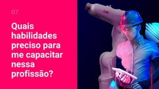 Quais
habilidades
preciso para
me capacitar
nessa
profissão?
07
 
