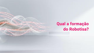 Qual a formação
do Robotisa?
 