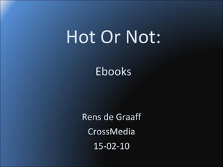 Hot Or Not: Ebooks Rens de Graaff CrossMedia 15-02-10 