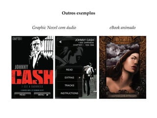 Outros exemplos


Graphic Novel com áudio          eBook animado
 