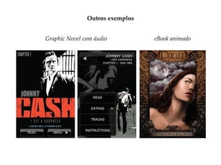 Outros exemplos


Graphic Novel com áudio          eBook animado
 
