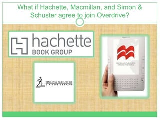 What if Hachette, Macmillan, and Simon &
   Schuster agree to join Overdrive?
 