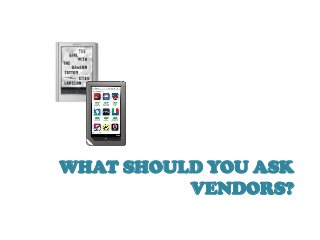 WHAT SHOULD YOU ASK
          VENDORS?
 