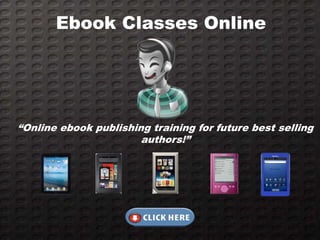 Ebook Classes Online




“Online ebook publishing training for future best selling
                       authors!”
 