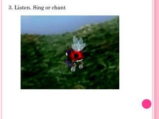 3. Listen. Sing or chant
 