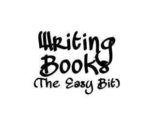 Writing
Books
(The Easy Bit)
 