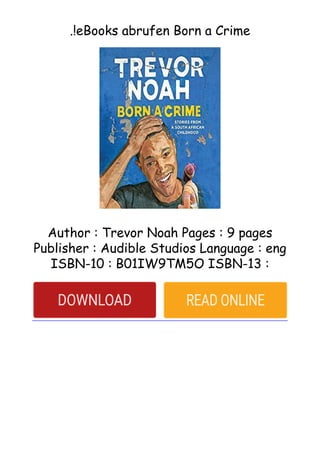 .!eBooks abrufen Born a Crime
Author : Trevor Noah Pages : 9 pages
Publisher : Audible Studios Language : eng
ISBN-10 : B01IW9TM5O ISBN-13 :
 