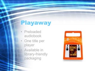 Playaway Preloaded audiobook One title per player Available in library-friendly packaging 