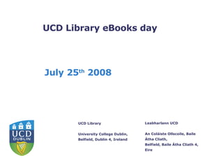 UCD Library eBooks day July 25 th  2008 