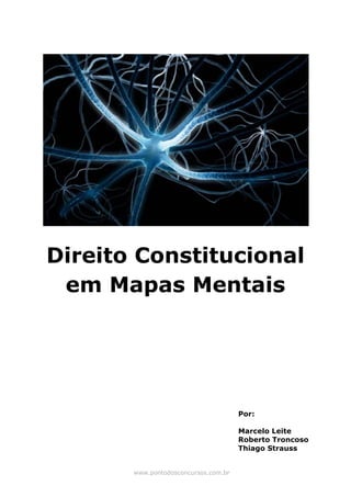 Direito Constitucional
em Mapas Mentais
Por:
Marcelo Leite
Roberto Troncoso
Thiago Strauss
www.pontodosconcursos.com.br
 