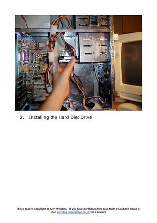 2. Installing the Hard Disc Drive
This e-book is copyright to Glyn Williams. If you have purchased this book from elsewhere please e-
mail glyn@uk-interactive.co.uk for a reward
 