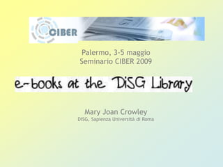 Palermo, 3-5 maggio Seminario CIBER 2009 Mary Joan Crowley DISG, Sapienza Università di Roma 