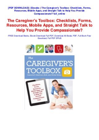 [PDF DOWNLOAD] ( Ebooks ) The Caregiver's Toolbox: Checklists, Forms,
Resources, Mobile Apps, and Straight Talk to Help You Provide
Compassionate? full_online
The Caregiver's Toolbox: Checklists, Forms,
Resources, Mobile Apps, and Straight Talk to
Help You Provide Compassionate?
FREE Download Books, Ebook Download Full PDF, Download All Books PDF, Full Book Free
Download, Full PDF EPUB
 