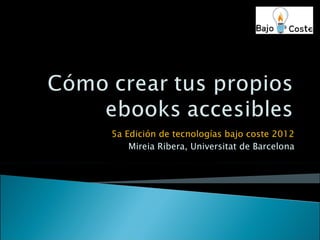 5a Edición de tecnologías bajo coste 2012
    Mireia Ribera, Universitat de Barcelona
 