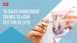 10 SALES ENABLEMENT
TRENDS TO LOOK
OUT FOR IN 2019
©Denave2018
 