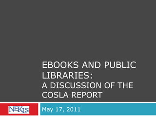 EBOOKS AND PUBLIC LIBRARIES:  A DISCUSSION OF THE COSLA REPORT May 17, 2011 