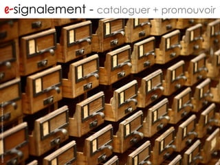 e- signalement -  cataloguer + promouvoir http://www.flickr.com/photos/ragesoss/2401468931 