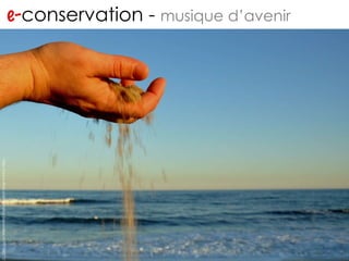 e- conservation -  musique d’avenir http://www.flickr.com/photos/jronaldlee/4299798577/ 