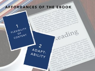 A F F O R D A N C E S O F T H E E B O O K
10
2
A D A P T-A B I L I T Y
1
F L E X I B I L I T Y
O F
C O N T E N T
 