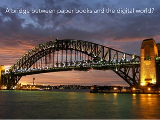 15
A bridge between paper books and the digital world?
 