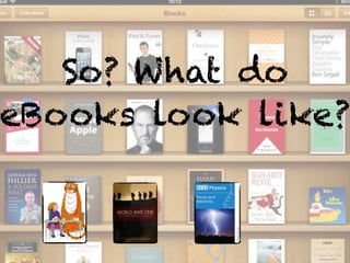So? What do
eBooks look like?
 