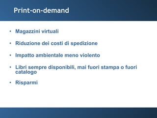 Print-on-demand Magazzini virtuali Riduzione dei costi di spedizione Impatto ambientale meno violento Libri sempre disponibili, mai fuori stampa o fuori catalogo Risparmi 