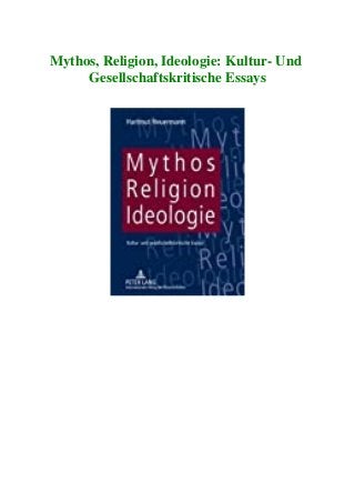 Mythos, Religion, Ideologie: Kultur- Und
Gesellschaftskritische Essays
 