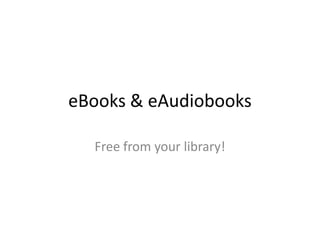 eBooks & eAudiobooks

  Free from your library!
 