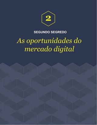 SEGUNDO SEGREDO
As oportunidades do
mercado digital
2
 